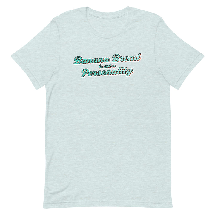 Banana Bread is not a Personality - T-Shirt