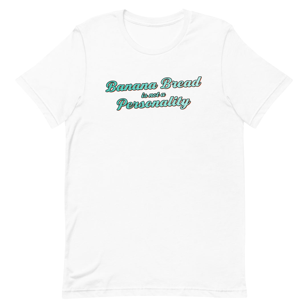 Banana Bread is not a Personality - T-Shirt